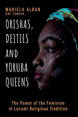 Orishas, Deities and Yoruba Queens: The Power of the Feminine in Lucumi Religious Tradition - On Yemay, Mariela Albn