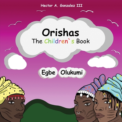 Orishas The Children's Book: Egbe Olukumi - Gonzalez, Hector A, III