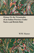 Orissa: Or the Vicissitudes of an Indian Province Under Native and British Rule