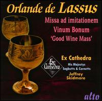 Orlande de Lassus: Missa ad imitationem; Vinum Bonum - Ex Cathedra Consort; His Majestys Sagbutts and Cornetts; Ex Cathedra Consort (choir, chorus); Jeffrey Skidmore (conductor)