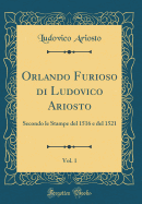 Orlando Furioso Di Ludovico Ariosto, Vol. 1: Secondo Le Stampe del 1516 E del 1521 (Classic Reprint)