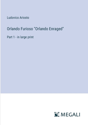 Orlando Furioso "Orlando Enraged": Part 1 - in large print - Ariosto, Ludovico