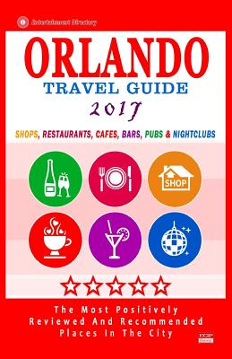 Orlando Travel Guide 2017: Shops, Restaurants, Cafs, Bars, Pubs and Nightclubs in Orlando, Florida (City Travel Guide 2017) - Gooden, Arthur H