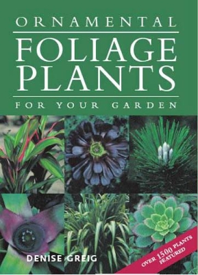 Ornamental Foliage Plants for Your Garden - Greig, Denise