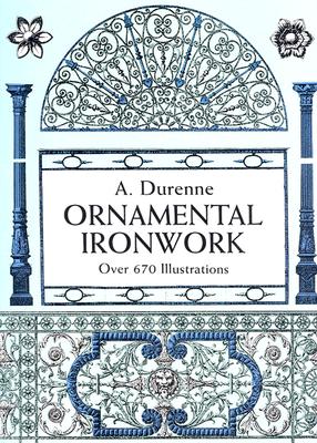 Ornamental Ironwork: Over 670 Illustrations - Durenne, A