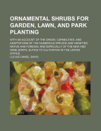 Ornamental Shrubs for Garden, Lawn, and Park Planting: With an Account of the Origin, Capabilities, and Adaptations of the Numerous Species and Varieties, Native and Foreign, and Especially of the New and Rare Sorts, Suited to Cultivation in the United St