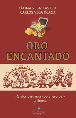 Oro Encantado: Relatos Peruanos Sobre Tesoros Y Entierros - Vega Castro, Fatima Cristina, and Vega Ocana, Carlos Martin