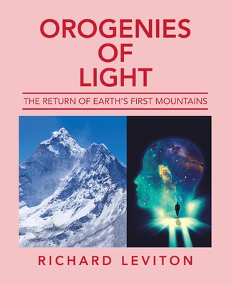 Orogenies of Light: The Return of Earth's First Mountains - Leviton, Richard