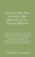 Orologio della Vita Investire Ogni Momento per un Domani Migliore: Ciascuna copia venduta di questo libro pianta una nuova speranza: per ogni acquisto, un albero verr? piantato, contribuendo a combattere il cambiamento climatico e a rigenerare il...