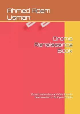 Oromo Renaissance Book: Oromo Nationalism and Calls for self-determination in Ethiopian Empire - Usman, Ahmed Adem, Sir