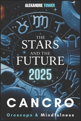 Oroscopo Mindfulness 2025 Cancro: The Stars and the Future - Tower, Alexandre (Introduction by), and La Torre, Alessandro