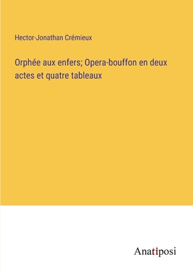 Orphe aux enfers; Opera-bouffon en deux actes et quatre tableaux - Crmieux, Hector-Jonathan