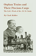 Orphan Trains and Their Precious Cargo: The Life's Work of Rev. H. D. Clarke