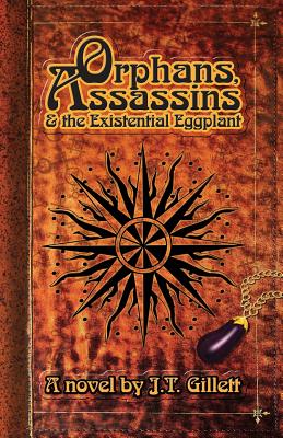 Orphans, Assassins and the Existential Eggplant - Gillett, J T