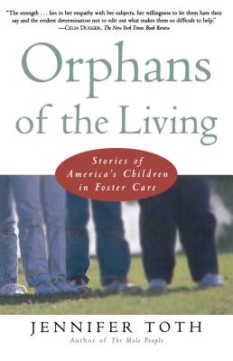 Orphans of the Living: Stories of Americas Children in Foster Care - Toth, Jennifer