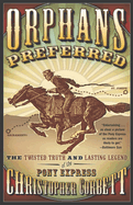 Orphans Preferred: Orphans Preferred: The Twisted Truth and Lasting Legend of the Pony Express