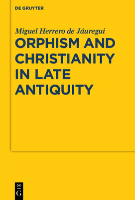 Orphism and Christianity in Late Antiquity - Herrero de Juregui, Miguel