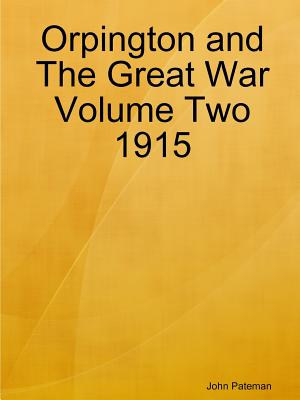 Orpington and the Great War Volume Two 1915 - Pateman, John