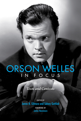 Orson Welles in Focus: Texts and Contexts - Gilmore, James N (Editor), and Gottlieb, Sidney (Editor), and Naremore, James (Contributions by)