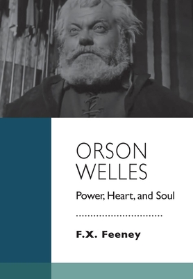 Orson Welles: Power, Heart, and Soul - Feeney, F X