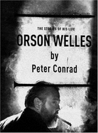 Orson Welles: The Stories of His Life - Conrad, Peter
