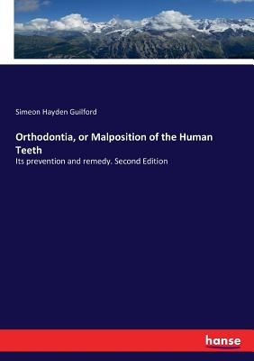 Orthodontia, or Malposition of the Human Teeth: Its prevention and remedy. Second Edition - Guilford, Simeon Hayden