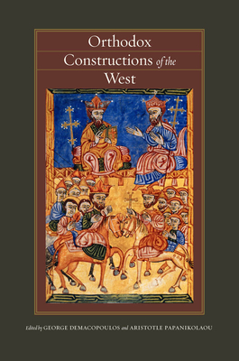 Orthodox Constructions of the West - Demacopoulos, George E (Editor), and Papanikolaou, Aristotle (Editor)