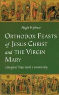 Orthodox Feasts of Jesus Christ and the Virgin Mary: Liturgical Texts with Commentary