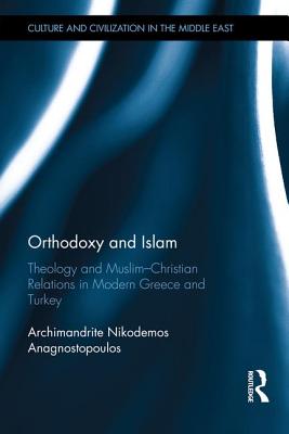 Orthodoxy and Islam: Theology and Muslim christian Relations in Modern Greece and Turkey - Anagnostopoulos, Archimandrite Nikodemos