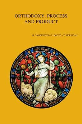 Orthodoxy, Process and Product - Boeve, L (Editor), and Lamberigts, M (Editor), and Merrigan, T (Editor)