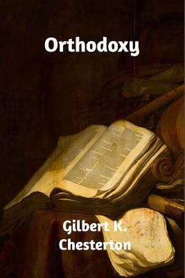 Orthodoxy - Chesterton, Gilbert K