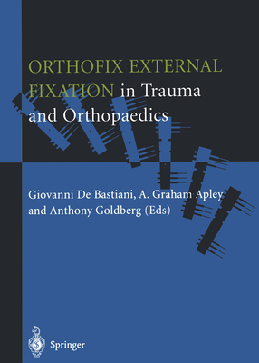 Orthofix External Fixation in Trauma and Orthopaedics - De Bastiani, Giovanni (Editor), and Apley, Alan G (Editor), and Goldberg, Anthony A J (Editor)