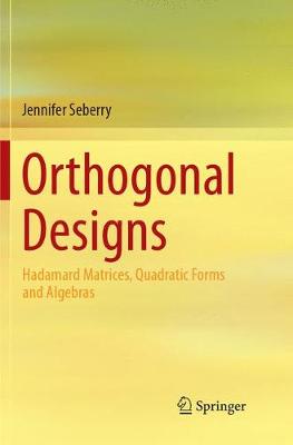 Orthogonal Designs: Hadamard Matrices, Quadratic Forms and Algebras - Seberry, Jennifer