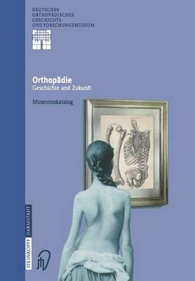 Orthopadie - Geschichte Und Zukunft: Museumskatalog - Zichner, Ludwig (Editor), and Rauschmann, Michael (Editor), and Thomann, Klaus-Dieter (Editor)