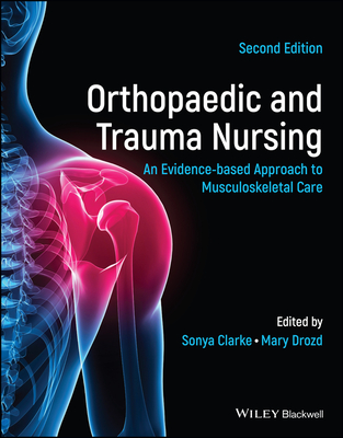 Orthopaedic and Trauma Nursing: An Evidence-based Approach to Musculoskeletal Care - Clarke, Sonya (Editor), and Drozd, Mary (Editor)
