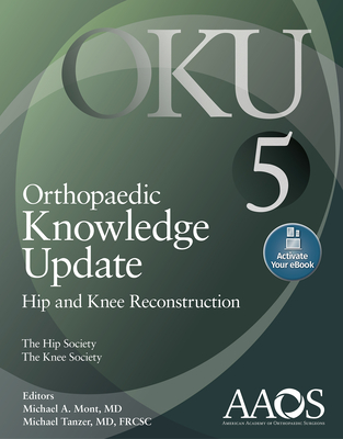 Orthopaedic Knowledge Update: Hip and Knee Reconstruction 5: Print + eBook - Mont, Michael A, MD (Editor), and Tanzer, Michael (Editor)