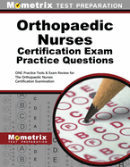 Orthopaedic Nurses Certification Exam Practice Questions: Onc Practice Tests & Exam Review for the Orthopaedic Nurses Certification Examination