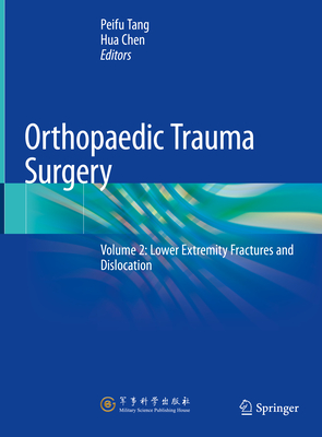 Orthopaedic Trauma Surgery: Volume 2: Lower Extremity Fractures and Dislocation - Tang, Peifu (Editor), and Chen, Hua (Editor)