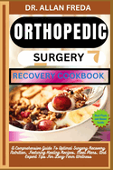 Orthopedic Surgery Recovery Cookbook: A Comprehensive Guide To Optimal Surgery Recovery Nutrition, Featuring Healing Recipes, Meal Plans, And Expert Tips For Long-Term Wellness