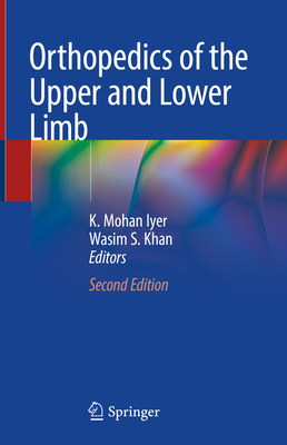 Orthopedics of the Upper and Lower Limb - Iyer, K Mohan (Editor), and Khan, Wasim S (Editor)