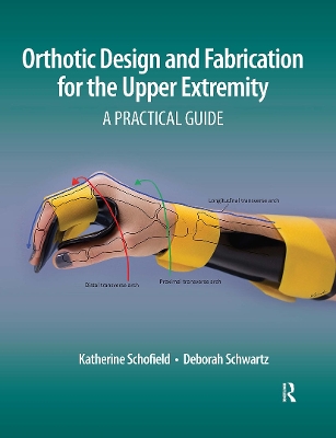 Orthotic Design and Fabrication for the Upper Extremity: A Practical Guide - Schofield, Katherine, and Schwartz, Deborah