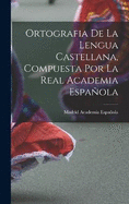 Ortografia de la Lengua Castellana, Compuesta por la Real Academia Espaola