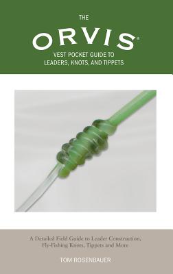 Orvis Vest Pocket Guide to Leaders, Knots, and Tippets: A Detailed Field Guide to Leader Construction, Fly-Fishing Knots, Tippets and More - Rosenbauer, Tom