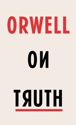 Orwell on Truth - Orwell, George, and Johnson, Alan (Introduction by)