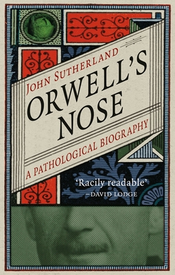 Orwell's Nose: A Pathological Biography - Sutherland, John