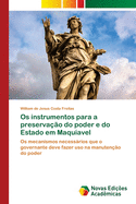 Os instrumentos para a preserva??o do poder e do Estado em Maquiavel