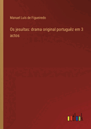 Os jesu?tas: drama original portugu?z em 3 actos