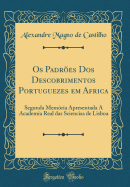 OS Padroes DOS Descobrimentos Portuguezes Em Africa: Segunda Memoria Apresentada a Academia Real Das Sciencias de Lisboa (Classic Reprint)