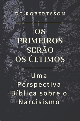 OS Primeiros Ser?o OS ?ltimos: Uma Perspectiva B?blica sobre o Narcisismo - Paiva, Paulo (Translated by), and Robertsson, DC