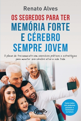 Os segredos para ter mem?ria forte e c?rebro sempre jovem - Alves, Renato